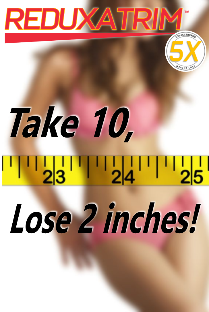 REDUXATRIM 5X take 10 lose 2 inches